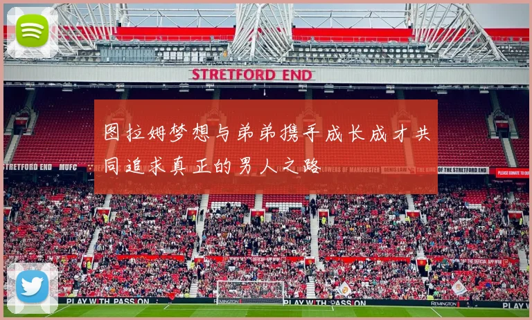 图拉姆梦想与弟弟携手成长成才共同追求真正的男人之路